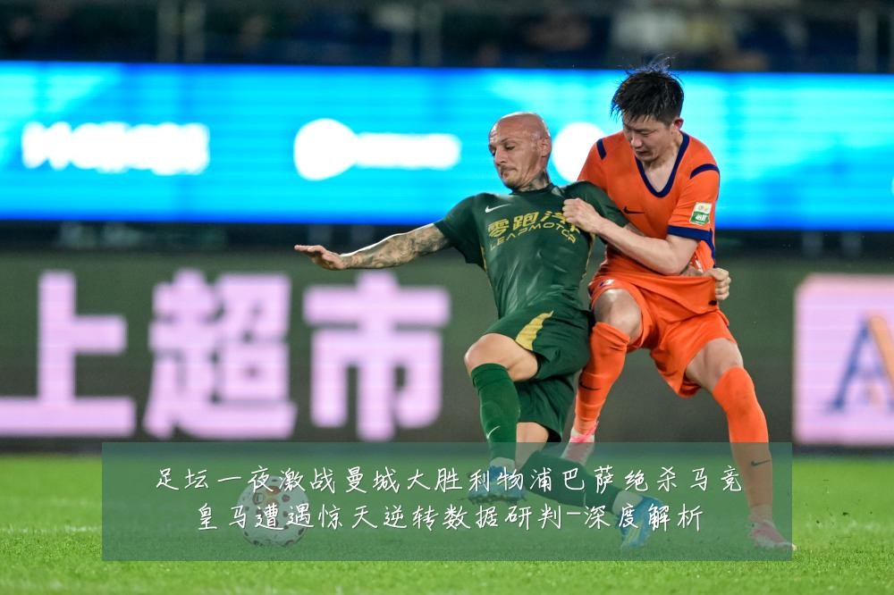 足坛一夜激战曼城大胜利物浦巴萨绝杀马竞皇马遭遇惊天逆转数据研判-深度解析