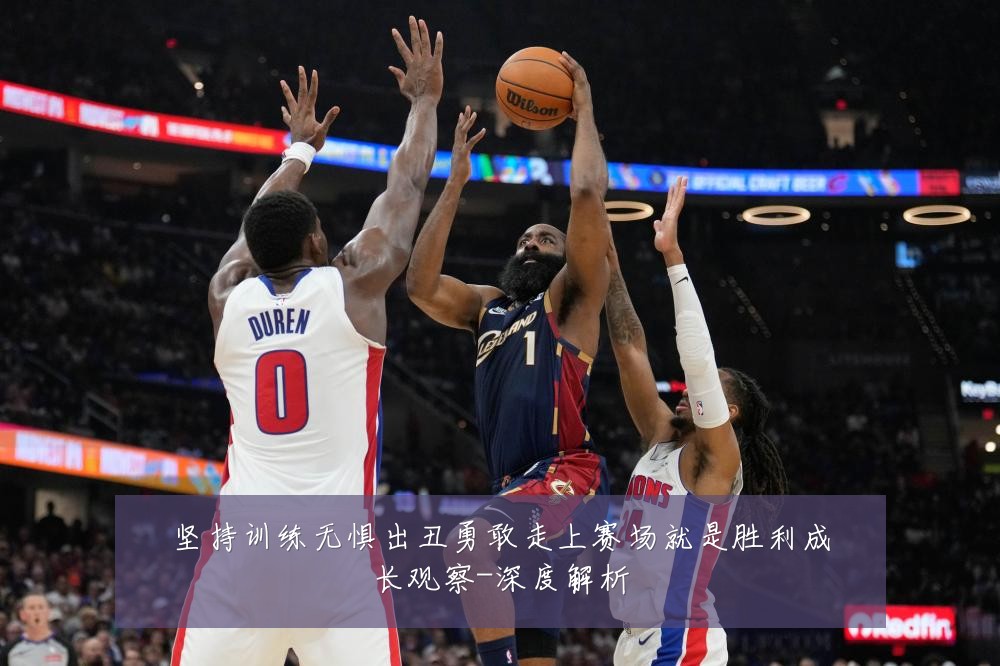 坚持训练无惧出丑勇敢走上赛场就是胜利成长观察-深度解析